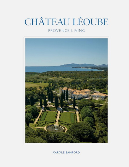 Château Léoube: Provence Living - CAROLE BAMFORD