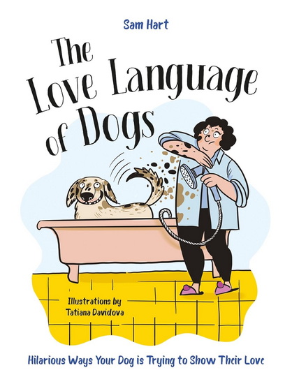 The Love Language of Dogs: Hilarious Ways Your Dog is Trying to Show Their Love - SAM HART