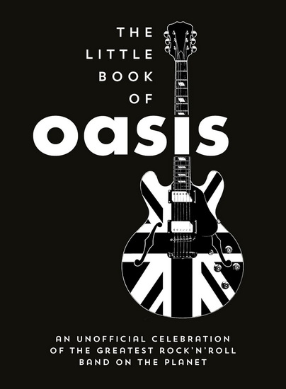The Little Book of Oasis: An Unofficial Celebration of the Greatest Rock &#39;n&#39; Roll Band on the Planet - COLLECTIF
