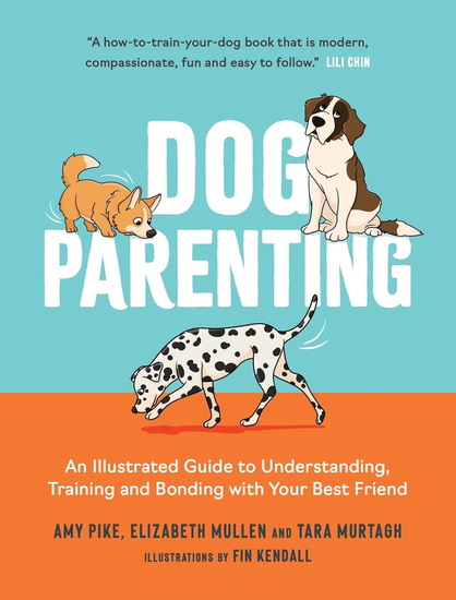 Dog Parenting: An Illustrated Guide to Understanding, Training and Bonding with Your Best Friend - AMY PIKE