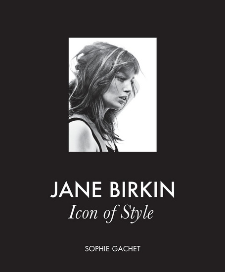 Jane Birkin: Icon of Style - SOPHIE GACHET