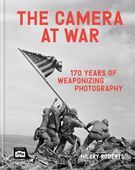 The Camera at War: 150 years of weaponising photography - HILARY ROBERTS