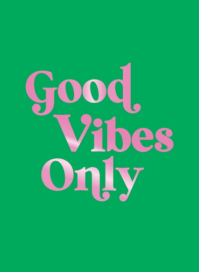 Good Vibes Only: Quotes and Affirmations to Supercharge Your Self-Confidence - COLLECTIF