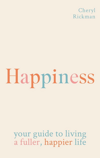 Happiness: Your guide to living a fuller, happier life - CHERYL RICKMAN
