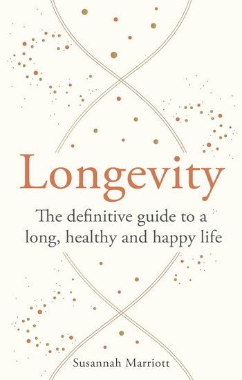 Longevity: The definitive guide to a long, healthy and happy life - SUSANNAH MARRIOTT