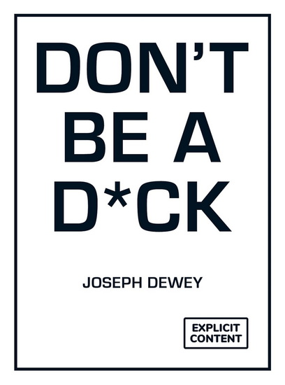 Don&#39;t Be a D*ck: A Self-Help Guide to Being F*cking Awesome - JOSEPH DEWEY