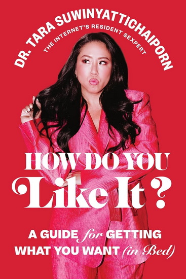 How Do You Like It?: A Guide for Getting What You Want (in Bed) - TARA SUWINYATTICHAIPORN