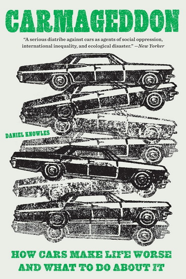 Carmageddon: How Cars Make Life Worse and What to Do About It - DANIEL KNOWLES