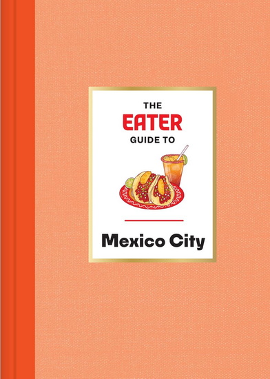 The Eater Guide to Mexico City - COLLECTIF