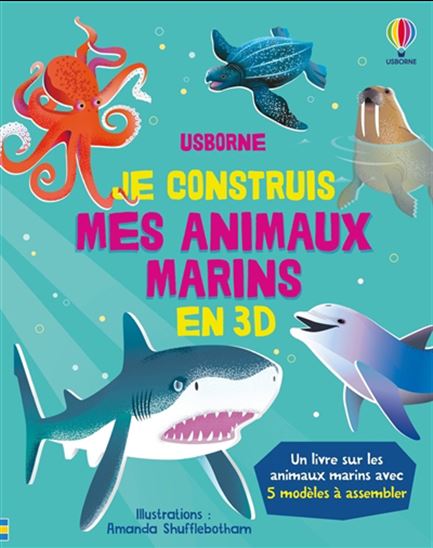 Je construis mes animaux marins en 3D : un livre sur les animaux marins avec 5 modèles à assembler - AMANDA SHUFFLEBOTHAM - ABIGAIL WHEATLEY