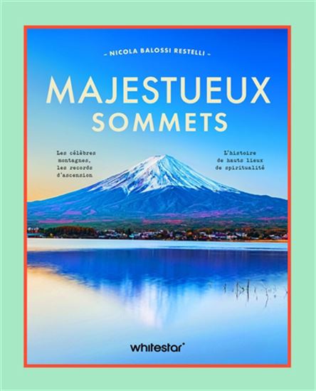 Majestueux sommets : les célèbres montagnes, leurs records d&#39;ascension et l&#39;histoire de hauts lieux de spiritualité N. éd. - NICOLA BALOSSI RESTELLI