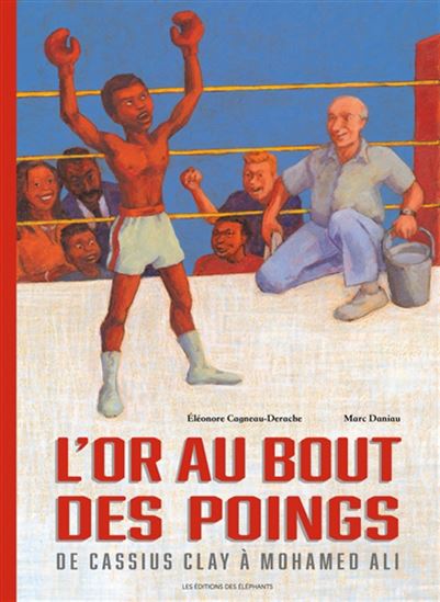 L'Or au bout des poings : de Cassius Clay à Mohamed Ali - ELÉONORE CAGNEAU DERACHE - MARC DANIAU