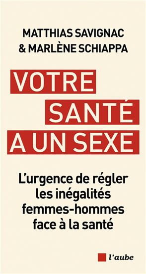 Votre santé a un sexe : l&#39;urgence de régler les inégalités femmes-hommes face à la santé - MATTHIAS SAVIGNAC - MARLÈNE SCHIAPPA