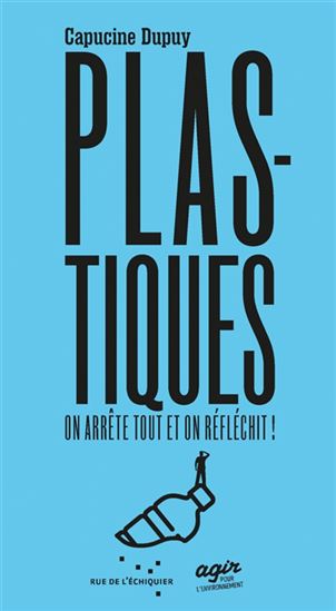 Plastique : on arrête tout et on réfléchit ! - CAPUCINE DUPUY