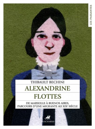 Alexandrine Flottes : de Marseille à Buenos Aires, les migrations d&#39;une femme au XIXe - THIBAULT BECHINI