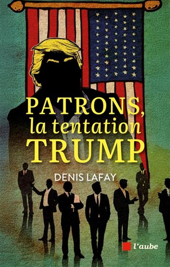 Patrons, la tentation Trump - DENIS LAFAY