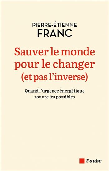 Sauver le monde pour le changer (et pas l&#39;inverse) - PIERRE-ETIENNE FRANC