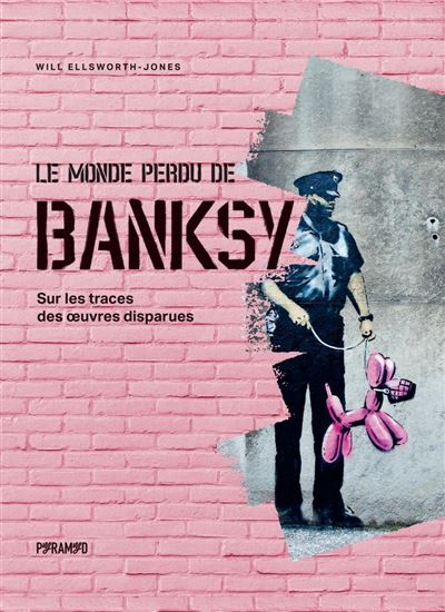 Le Monde perdu de Banksy : sur les traces des oeuvres disparues - WILL ELLSWORTH-JONES
