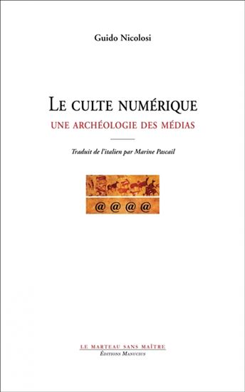 Le Culte numérique : une archéologie des médias - GUIDO NICOLOSI