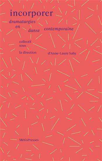 Incorporer : la dramaturgie en danse contemporaine - ANNE-LAURE SAHY