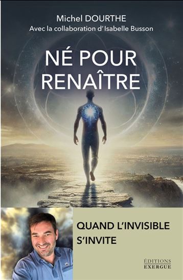 Né pour renaître : quand l&#39;invisible s&#39;invite - MICHEL DOURTHE