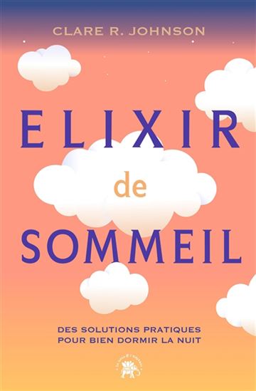 Elixir de sommeil : des solutions pratiques pour bien dormir la nuit - CLARE R JOHNSON