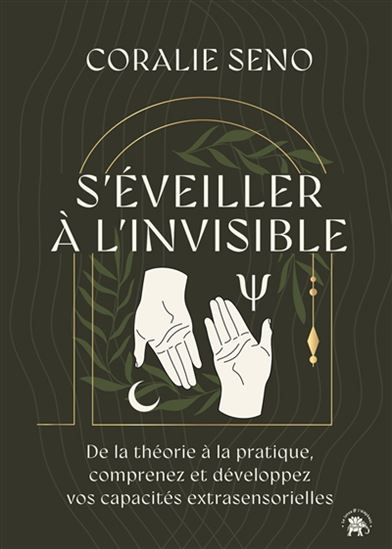 S&#39;éveiller à l&#39;invisible : de la théorie à la pratique, comprenez et développez vos capacités extrasensorielles - CORALIE SENO