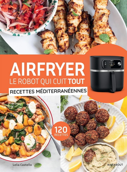 Airfryer, le robot qui cuit tout : recettes méditerranéennes : 120 recettes - LELIA CASTELLO
