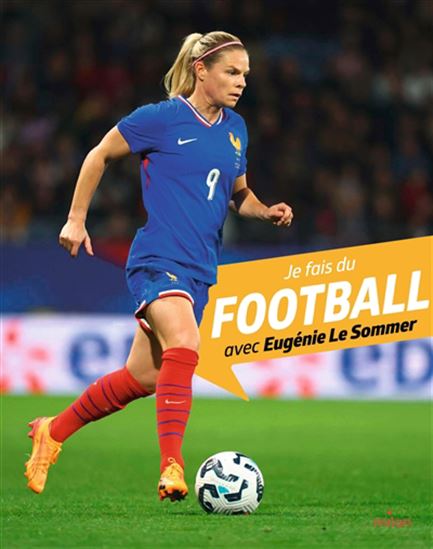 Je fais du football avec Eugénie Le Sommer - MYRIAM ALIZON - EUGÉNIE LE SOMMER - MIKAEL MOUNE