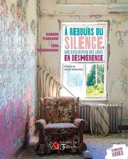 À rebours du silence : Une exploration des lieux en déshérence - ISABELLE FRANCOEUR - ZÉLIE SCHUHMACHER