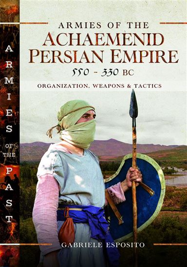 Armies of the Achaemenid Persian Empire, 550-330 BC - GABRIELE ESPOSITO