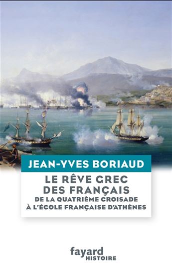 Le Rêve grec des Français : de la quatrième croisade à l&#39;Ecole française d&#39;Athènes - JEAN-YVES BORIAUD