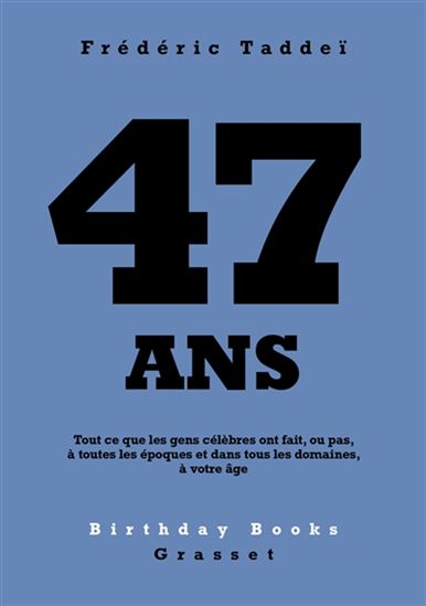 47 ans : tout ce que les gens célèbres ont fait, ou pas, à toutes les époques et dans tous les domaines, à votre âge - FRÉDÉRIC TADDEÏ