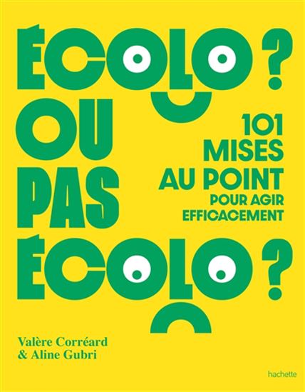 Ecolo ? ou pas écolo ? : 101 mises au point pour agir efficacement - VALÈRE CORRÉARD - ALINE GUBRI