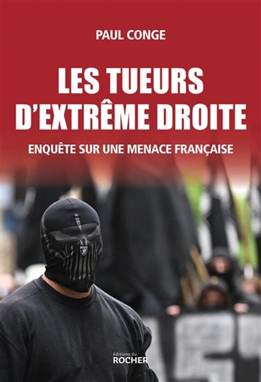 Les Tueurs d&#39;extrême droite : enquête sur une menace française - PAUL CONGE