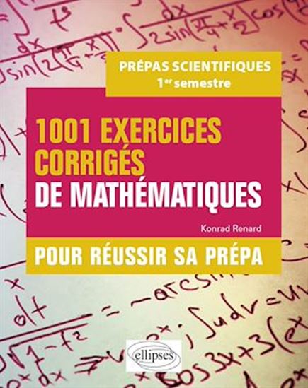 1001 exercices corrigés de Mathématiques - Pour réussir sa prépa scientifique - 1er semestre - KONRAD RENARD