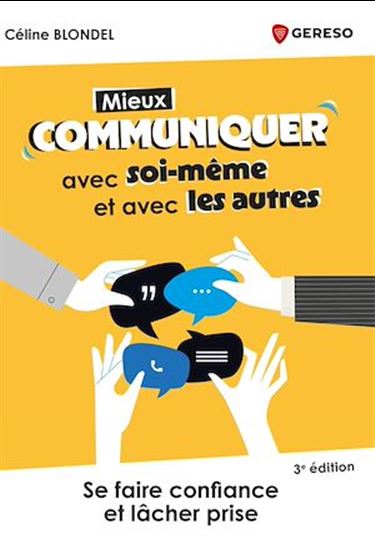Mieux communiquer avec soi-même et avec les autres : comment se faire confiance et lâcher prise N. éd. - CÉLINE BLONDEL