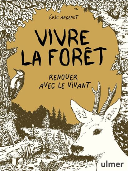 Vivre la forêt : renouer avec le vivant - ERIC ANGENOT