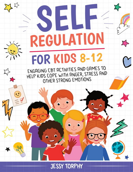 Self-Regulation for Kids 8-12: Engaging CBT Activities and Games to Help Kids Cope with Anger, Stress and Other Strong Emotions - JESSY TROPHY