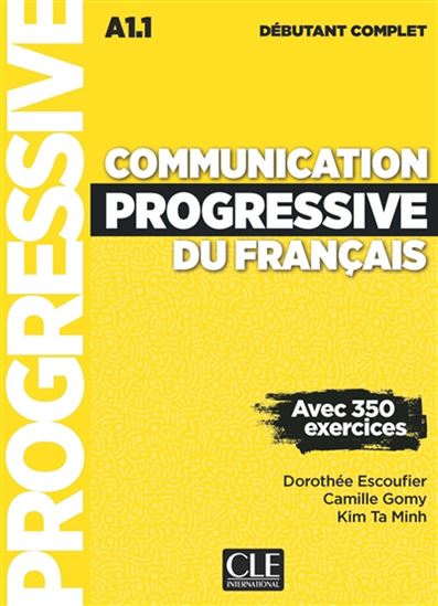 Communication progressive du français : A1.1 débutant complet : avec 350 exercices N. éd. - DOROTHÉE ESCOUFIER & AL