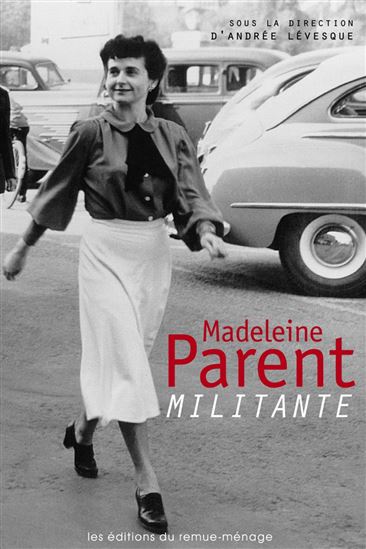 Madeleine Parent, militante - ANDREE LEVESQUE & AL