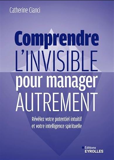Comprendre l&#39;invisible pour manager autrement : révélez votre potentiel intuitif et votre intelligence spirituelle - CATHERINE CIANCI