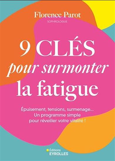 9 clés pour surmonter la fatigue : épuisement, tensions, surmenage... : Un programme simple pour réveiller votre vitalité ! - FLORENCE PAROT