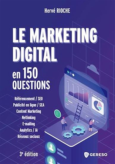 Le Marketing digital en 150 questions : développer sa visibilité, sa performance et sa notoriété sur le web 3e éd. - HERVÉ RIOCHE - YOHANN SORIN