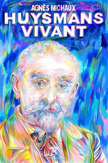 Huysmans vivant - AGNÈS MICHAUX