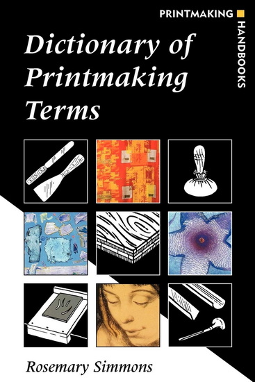 Dictionary of Printmaking Terms - ROSEMARY SIMMONS