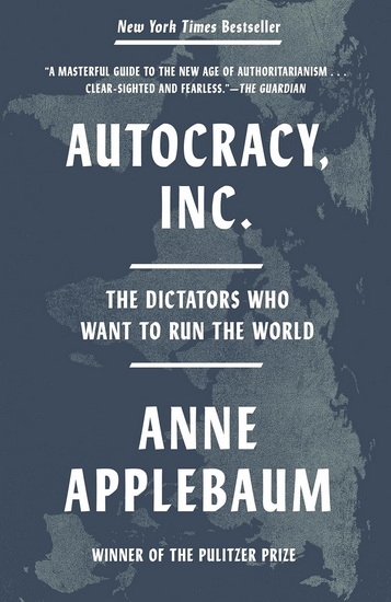 Autocracy Inc.: The Dictators Who Want to Run the World - ANNE APPLEBAUM