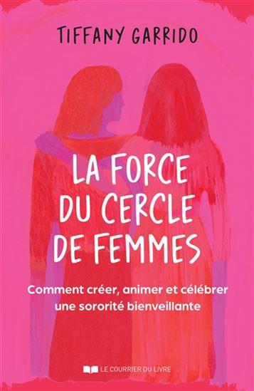 La Force du cercle de femmes : comment créer, animer et célébrer une sororité bienveillante - TIFFANY GARRIDO