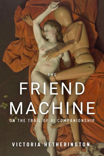 The Friend Machine: On the Trail of AI Companionship - VICTORIA HETHERINGTON
