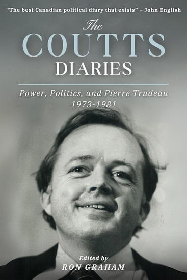 The Coutts Diaries: Power, Politics, and Pierre Trudeau 1973-1981 - RON GRAHAM